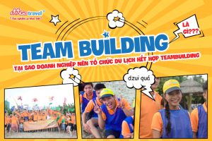 Teambuilding là gì? Tại sao nên tổ chức du lịch kết hợp Teambuilding?