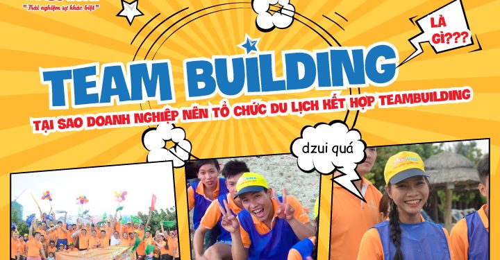 Teambuilding là gì? Tại sao nên tổ chức du lịch kết hợp Teambuilding?